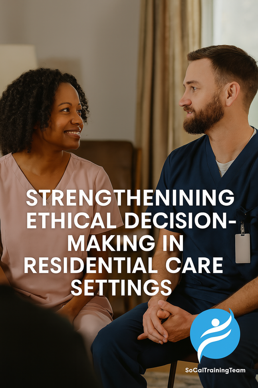 Strengthening Ethical Decision-Making in Residential Care Settings