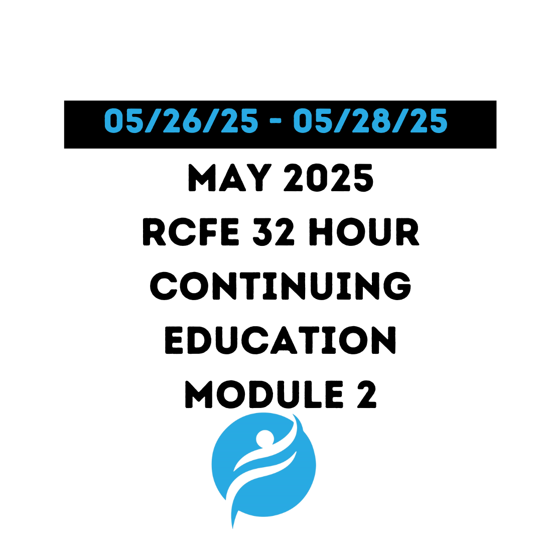 May 2025 | 32 Hour Recertification | 20 Hours (Zoom Video) |12 Hours (Online) - RCFE Module 2