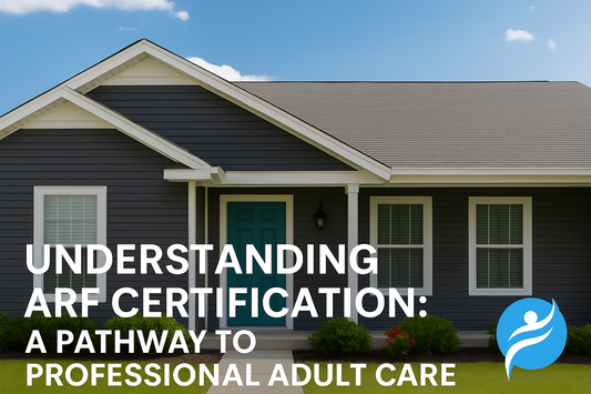 Understanding ARF Certification: A Pathway to Professional Adult Care