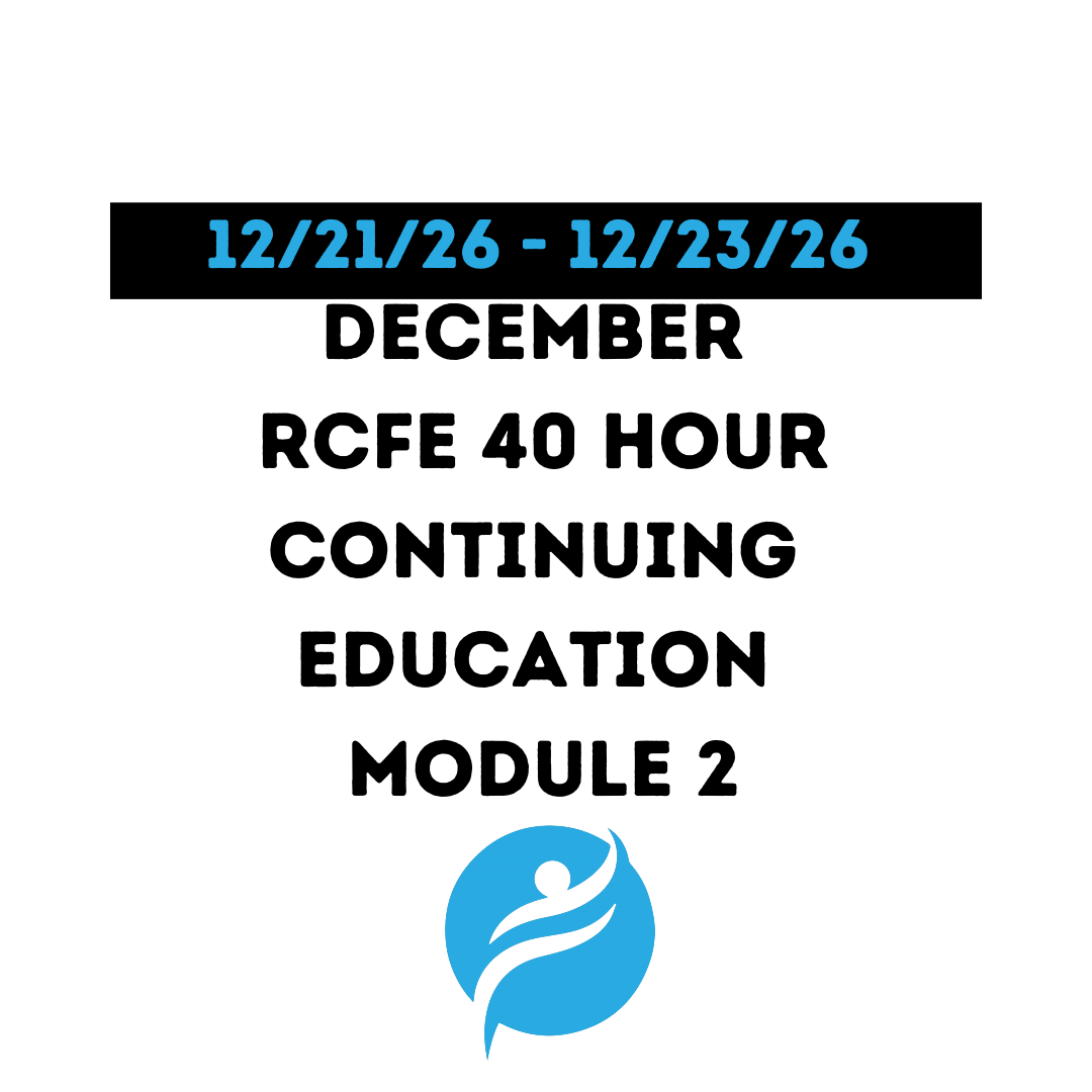 December 2026 | 40 Hour Recertification | 20 Hours (Zoom Video) |20 Hours (Online) - RCFE Module 2