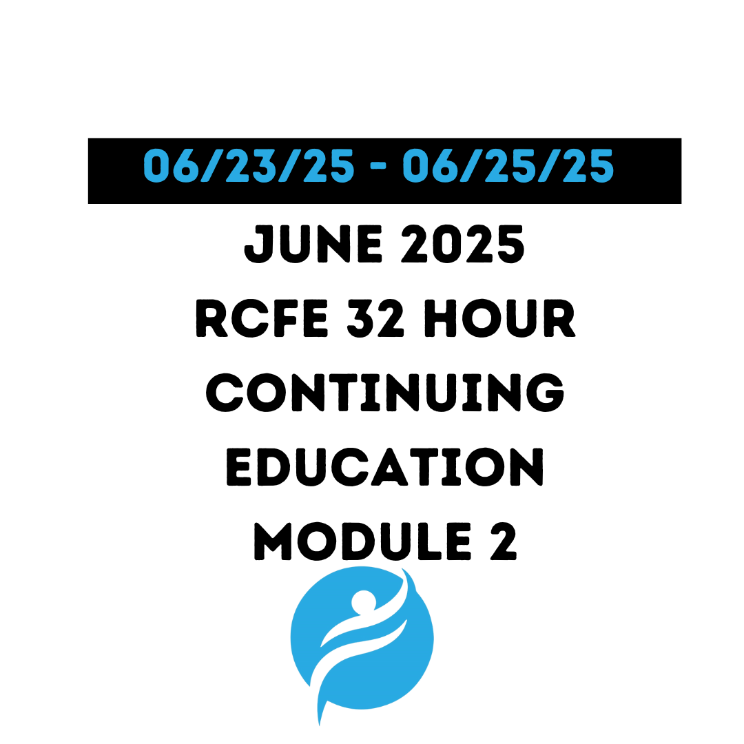 June 2025 | 32 Hour Recertification | 20 Hours (Zoom Video) |12 Hours (Online) - RCFE Module 2
