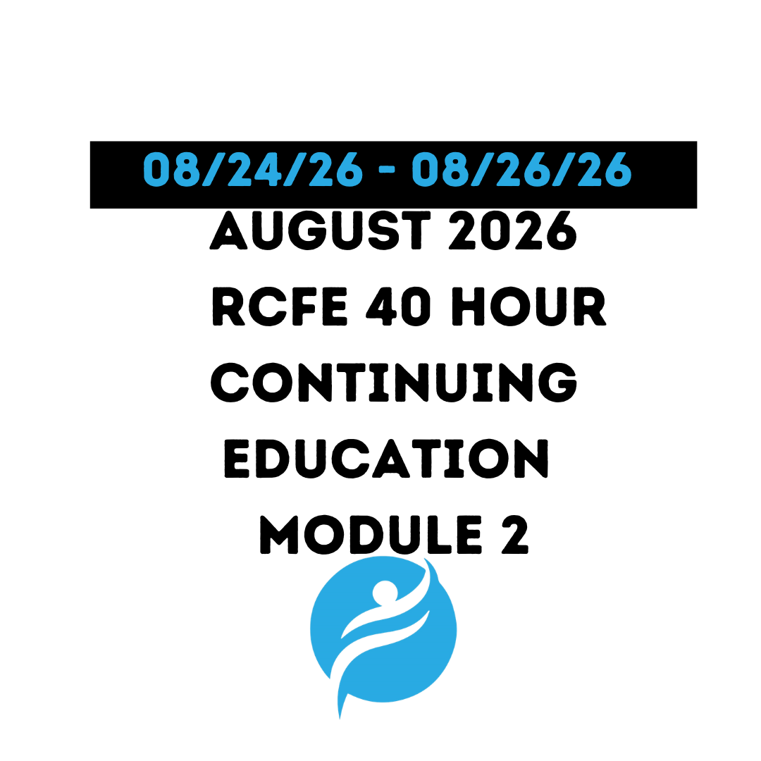 August 2026 | 40 Hour Recertification | 20 Hours (Zoom Video) |20 Hours (Online) - RCFE Module 2